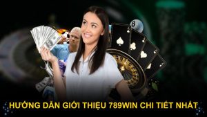 Hướng dẫn giới thiệu 789WIN chi tiết nhất