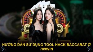 Hướng dẫn sử dụng tool hack Baccarat ở 789WIN