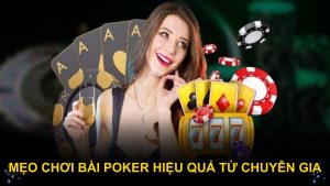 Mẹo chơi bài Poker hiệu quả từ chuyên gia