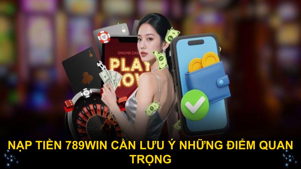 Nạp tiền 789WIN cần lưu ý những điểm quan trọng